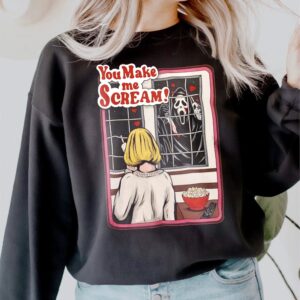 You Make Me Scream Halloween Horror Movie Sweatshirt