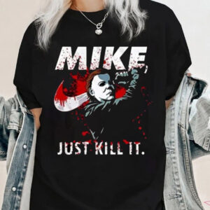 Michael Myers Graphic Tee Mike Just Kill It