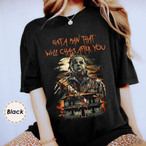 Halloween Michael Myers Get A Man That Will Chase After You Shirt