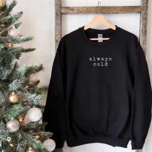 Minimalist Christmas Always Cold Sweatshirt Hoodie Tee