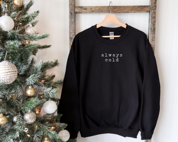 Minimalist Christmas Always Cold Sweatshirt Hoodie Tee