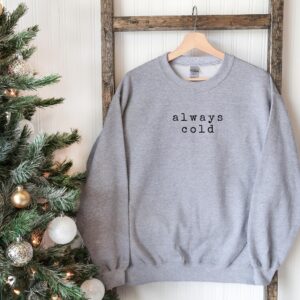 Minimalist Christmas Always Cold Sweatshirt Hoodie Tee