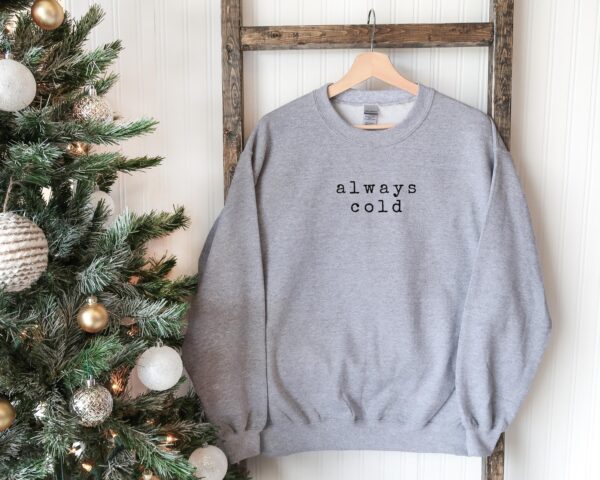 Minimalist Christmas Always Cold Sweatshirt Hoodie Tee