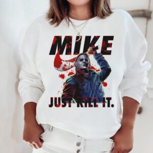 Michael Myers Graphic Tee Sweatshirt Hoodie Just Kill It