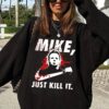 Michael Myers Graphic Tee Sweatshirt Hoodie Just Kill It