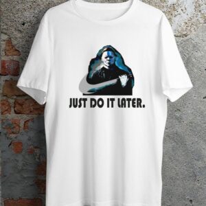 Michael Myers Just Do It Later Hoodie Sweatshirt Shirt