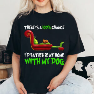 100% Chance I’d Rather Be At Home Grinch Xmas Shirt