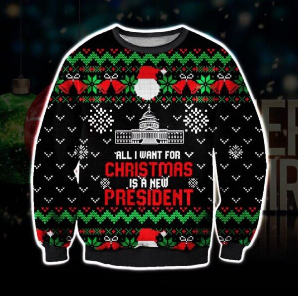 All I Want For Christmas Is A New President Ugly Sweater