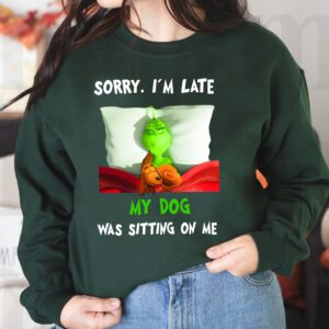 Funny Grinch Shirt Sorry I’m Late My Dog Was Sitting On Me