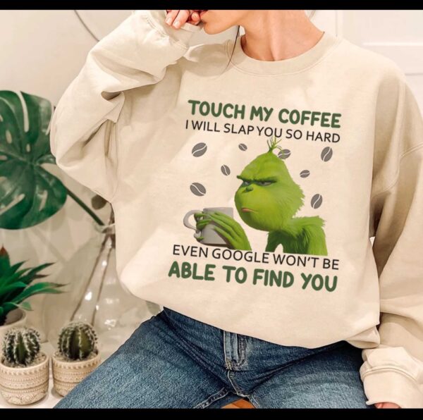 Grinch Coffee Sweatshirt Hoodie Tee Touch My Coffee