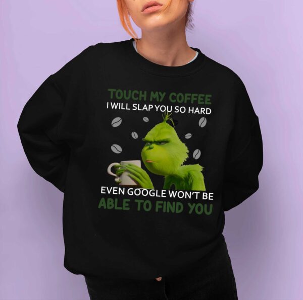 Grinch Coffee Sweatshirt Hoodie Tee Touch My Coffee