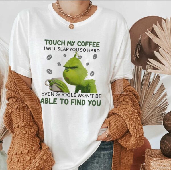 Grinch Coffee Sweatshirt Hoodie Tee Touch My Coffee