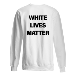 White Lives Matter Sweatshirt