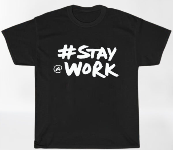 Stay Work New Twitter Shirt