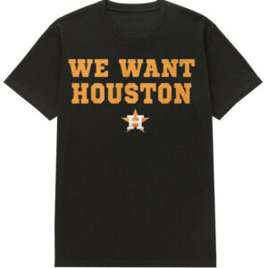 We Want Houston Shirt