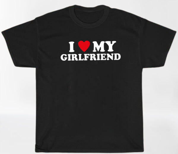 I Love Heart My Girlfriend Shirt