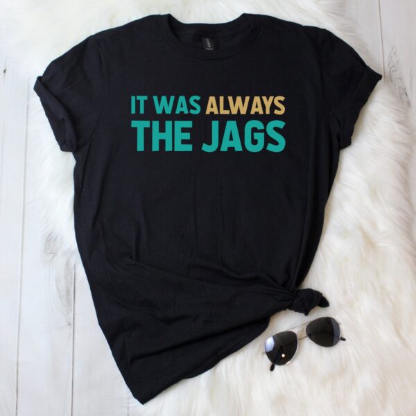 It Was Always The Jaguars Shirt