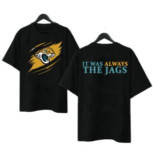 It Was Always The Jags 2 Sides Shirt