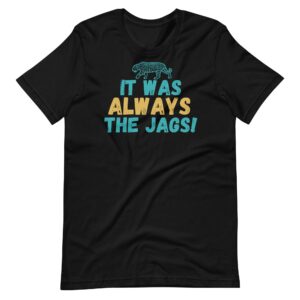 It Was Always The Jags Jacksonville Jaguar Tshirt