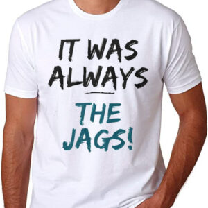 It Was Always The Jags Shirt