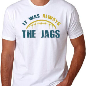 It Was Always The JAGS Shirt