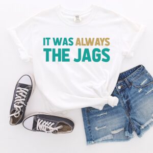 It Was Always The Jaguars Shirt