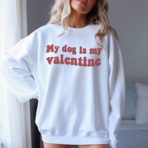 My dog Is My Valentines Sweatshirt