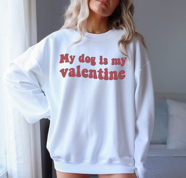 My dog Is My Valentines Sweatshirt