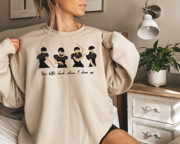 Wednesday Dance You Better Duck When I Show Up Sweatshirt