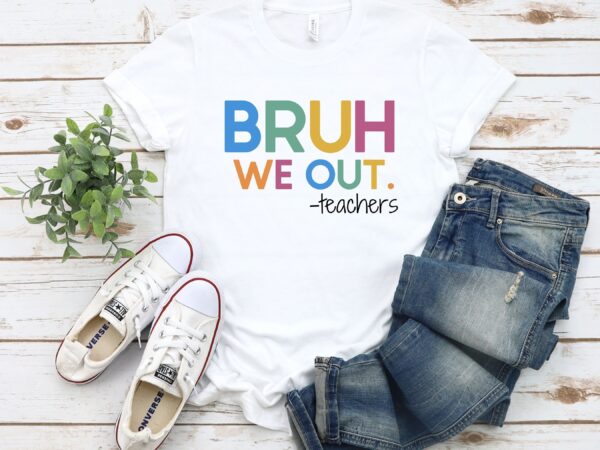 Bruh We Out Teacher Shirt