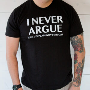 I Never Argue Just Explain Why I’m Right Shirt