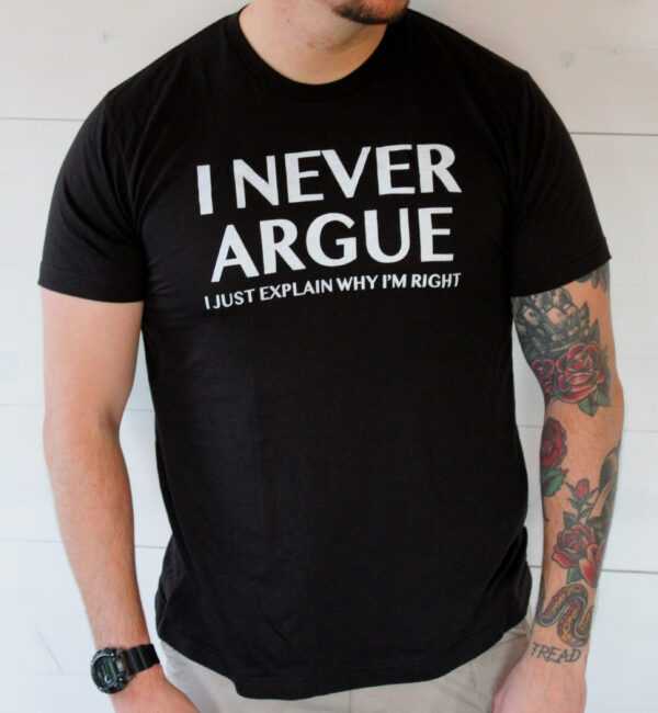 I Never Argue Just Explain Why I’m Right Shirt