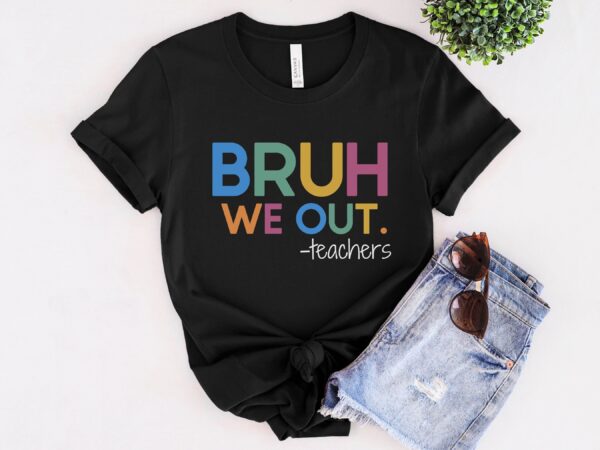 Bruh We Out Teacher Shirt