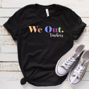 We Out Teacher Shirt