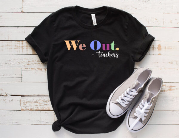 We Out Teacher Shirt