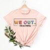 We Out Teacher Shirt