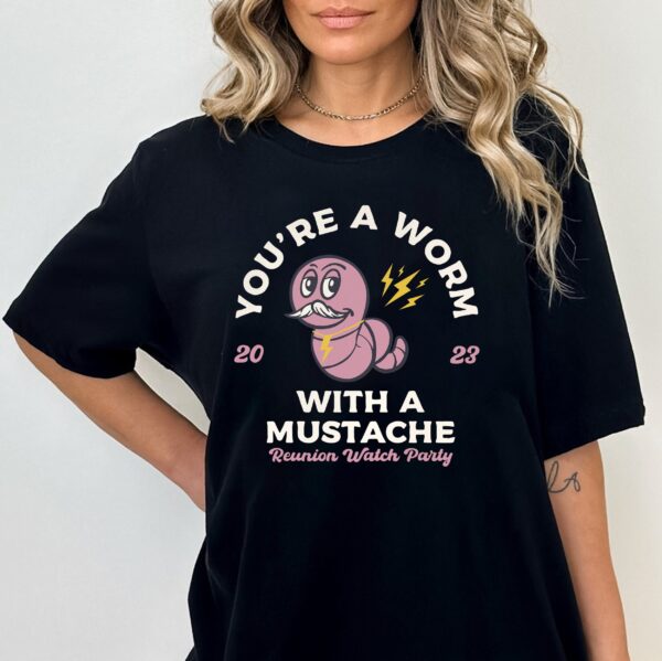 You’re Worm With A Mustache Pump Rules Inspired Shirt