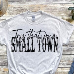 Try That In A Small Town Country Tshirt For Fans