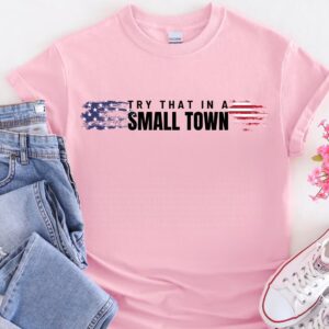 Try That In A Small Town Lyric Shirt