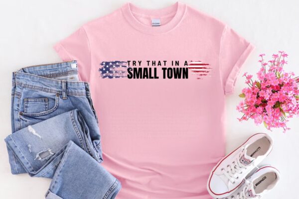 Try That In A Small Town Lyric Shirt