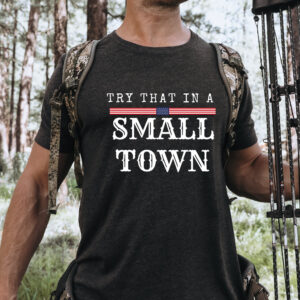 Try That In A Small Town Aldean Shirt