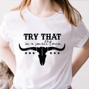 Try That In A Small Town Country Music Shirt