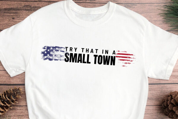 Try That In A Small Town Lyric Shirt