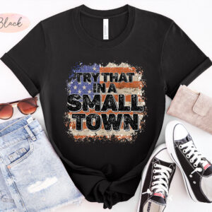 Try That In A Small Town Shirt