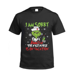 Nurse Christmas Xmas Shirt I Am Sorry The Nice Is On Vacation Grinch Tshirt Ideas Quotes Tshirts