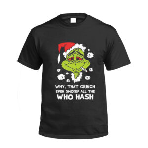 Why That Grinch Even Smoked All Who Hash Tshirt Halloween Is Night Tshirts Shirt Ideas Quotes