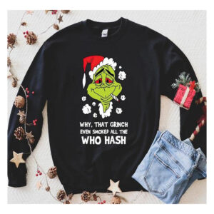 Why That Grinch Even Smoked All Who Hash Tshirt Halloween Is Night Tshirts Shirt Ideas Quotes