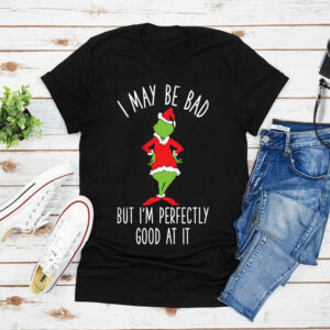 I May Be Bad But I’m Perfectly Good At It Grinch Parody T-Shirt Funny Merry Christmas Tee Hoodie Sweater