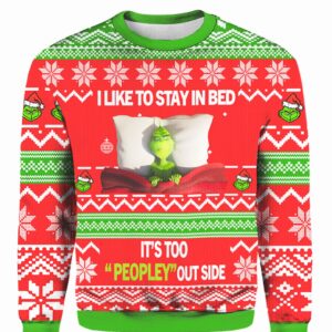 Grinch I Like To Stay In Bed It’s Too Peopley Out Side 3D Shirt Ugly Christmas Sweater The Gift